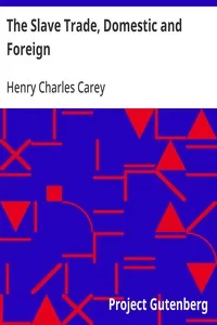 The Slave Trade, Domestic and Foreign: Why It Exists, and How It May Be Extinguished — Henry Charles Carey cover
