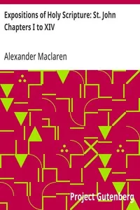 Expositions of Holy Scripture: St. John Chapters I to XIV — Alexander Maclaren cover