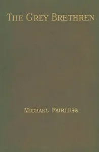The Grey Brethren, and Other Fragments in Prose and Verse — Michael Fairless cover