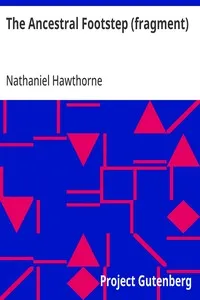 The Ancestral Footstep (fragment): Outlines of an English Romance — Nathaniel Hawthorne cover