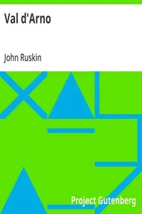 Val d'Arno: Ten Lectures on the Tuscan Art Directly Antecedent to the Florentine Year of Victories; Given Before the University of Oxford in Michaelmas Term, 1873 — John Ruskin cover