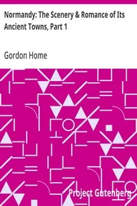 Normandy: The Scenery & Romance of Its Ancient Towns, Part 1 — Gordon Home cover