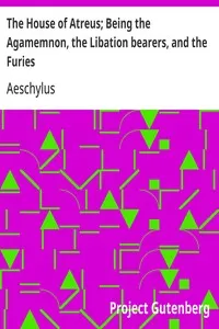 The House of Atreus; Being the Agamemnon, the Libation bearers, and the Furies cover
