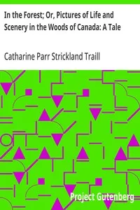 In the Forest; Or, Pictures of Life and Scenery in the Woods of Canada: A Tale — Catharine Parr Strickland Traill cover