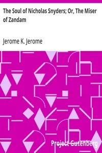 The Soul of Nicholas Snyders; Or, The Miser of Zandam — Jerome K. (Jerome Klapka) Jerome cover