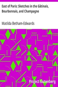 East of Paris: Sketches in the Gâtinais, Bourbonnais, and Champagne — Matilda Betham-Edwards cover