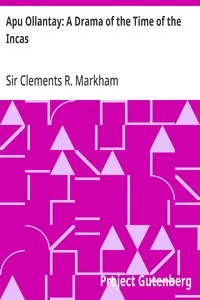 Apu Ollantay: A Drama of the Time of the Incas — Clements R. (Clements Robert), Sir Markham cover