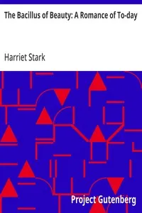 The Bacillus of Beauty: A Romance of To-day — Harriet Stark cover