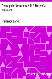 The Angel of Lonesome Hill; A Story of a President — Frederick Landis cover