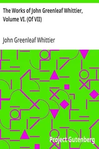The Works of John Greenleaf Whittier, Volume VI. (Of VII): Old Portraits and Modern Sketches, Plus Personal Sketches and Tributes and Historical Papers — John Greenleaf Whittier cover