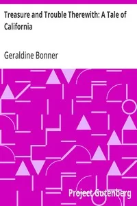 Treasure and Trouble Therewith: A Tale of California — Geraldine Bonner cover