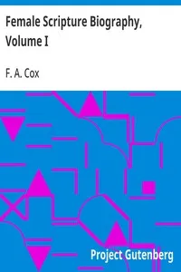 Female Scripture Biography, Volume I — F. A. (Francis Augustus) Cox cover