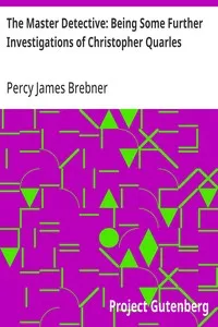 The Master Detective: Being Some Further Investigations of Christopher Quarles — Percy James Brebner cover