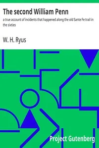 The second William Penn : $b a true account of incidents that happened along the old Sante Fe trail in the sixties — W. H. (William Henry) Ryus cover