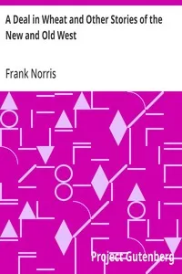 A Deal in Wheat and Other Stories of the New and Old West — Frank Norris cover
