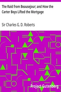 The Raid from Beausejour; and How the Carter Boys Lifted the Mortgage: Two Stories of Acadie — Charles G. D., Sir Roberts cover