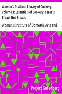Woman's Institute Library of Cookery. Volume 1: Essentials of Cookery; Cereals; Bread; Hot Breads — Woman's Institute of Domestic Arts and Sciences cover