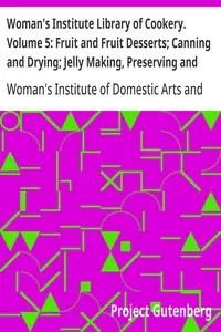 Woman's Institute Library of Cookery. Volume 5: Fruit and Fruit Desserts; Canning and Drying; Jelly Making, Preserving and Pickling; Confections; Beverages; the Planning of Meals — Woman's Institute of Domestic Arts and Sciences cover