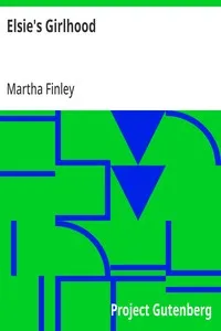 Elsie's Girlhood: A Sequel to "Elsie Dinsmore" and "Elsie's Holidays at Roselands" — Martha Finley cover