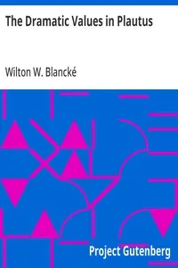 The Dramatic Values in Plautus — Wilton W. (Wilton Wallace) Blancké cover