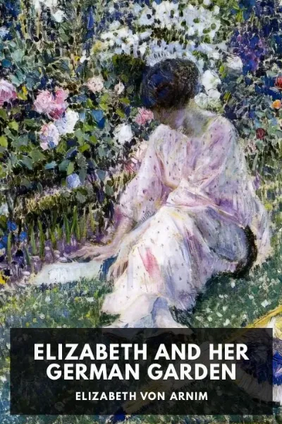 Elizabeth and Her German Garden — Elizabeth Von Arnim cover