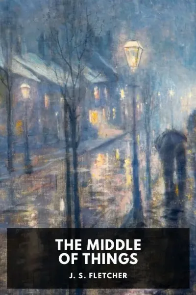 The Middle of Things — J. S. Fletcher cover
