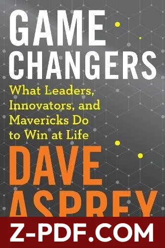 Game Changers: What Leaders, Innovators, and Mavericks Do to Win at Life by Dave Asprey book cover