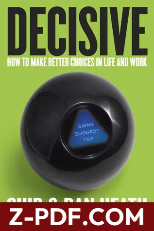 Download Decisive: How to Make Better Choices in Life and Work by Chip Heath PDF